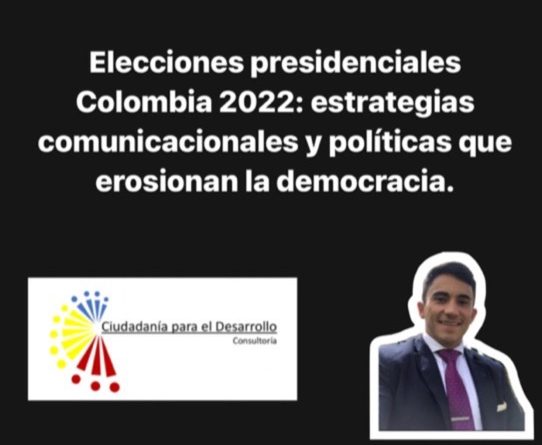 Elecciones presidenciales Colombia 2022: estrategias comunicacionales y políticas que erosionan la democracia.