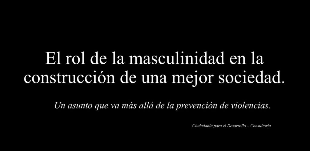 El rol de la masculinidad en la construcción de una mejor sociedad. Un asunto que va más allá de la prevención de violencias.